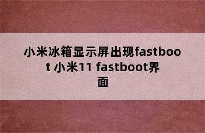 小米冰箱显示屏出现fastboot 小米11 fastboot界面